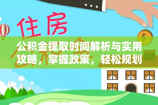 莆田公积金提取时间解析与实用攻略，掌握政策，轻松规划未来