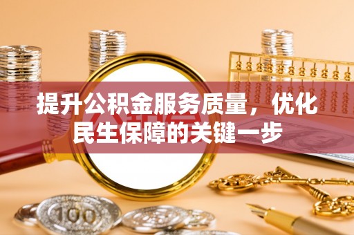 莆田提升公积金服务质量，优化民生保障的关键一步
