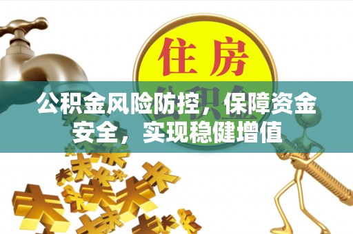 莆田公积金风险防控，保障资金安全，实现稳健增值
