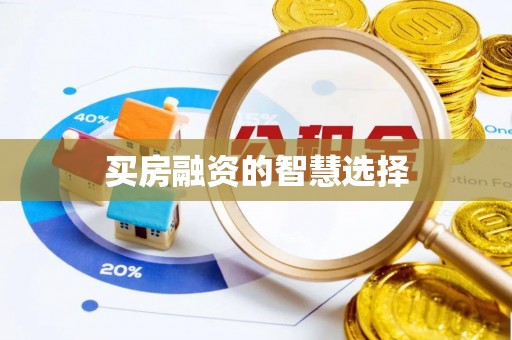 莆田买房融资的智慧选择