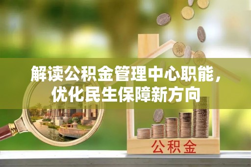 莆田解读公积金管理中心职能，优化民生保障新方向
