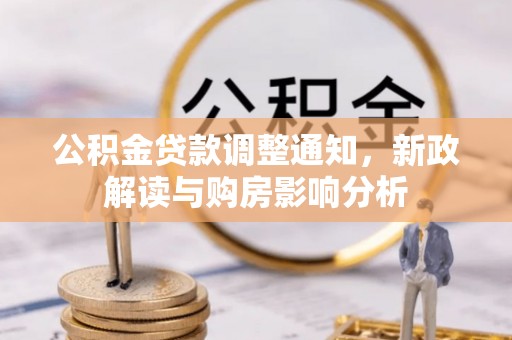 莆田公积金贷款调整通知，新政解读与购房影响分析