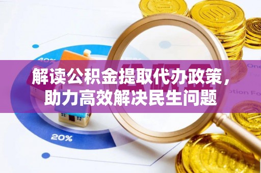 莆田解读公积金提取代办政策，助力高效解决民生问题