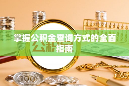 莆田掌握公积金查询方式的全面指南