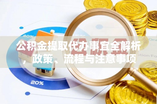 莆田公积金提取代办事宜全解析，政策、流程与注意事项
