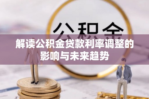 莆田解读公积金贷款利率调整的影响与未来趋势