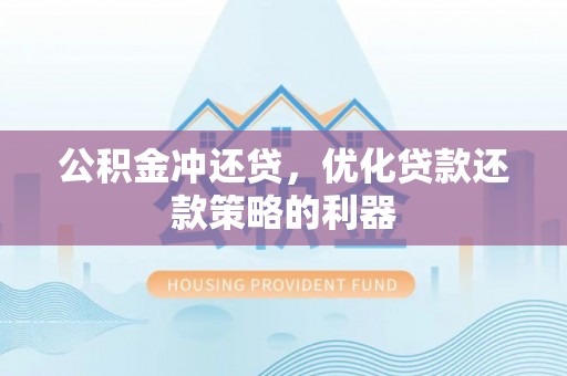 莆田公积金冲还贷，优化贷款还款策略的利器