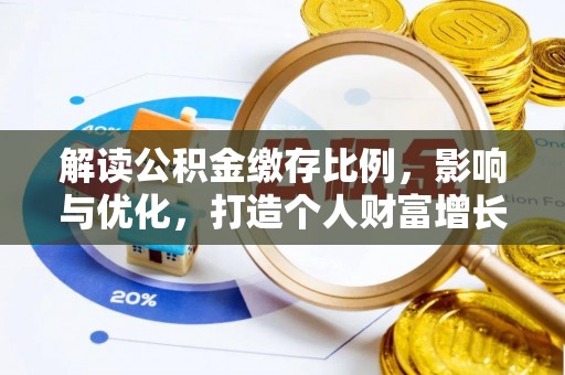 莆田解读公积金缴存比例，影响与优化，打造个人财富增长新引擎