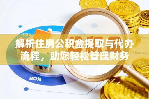 莆田解析住房公积金提取与代办流程，助您轻松管理财务
