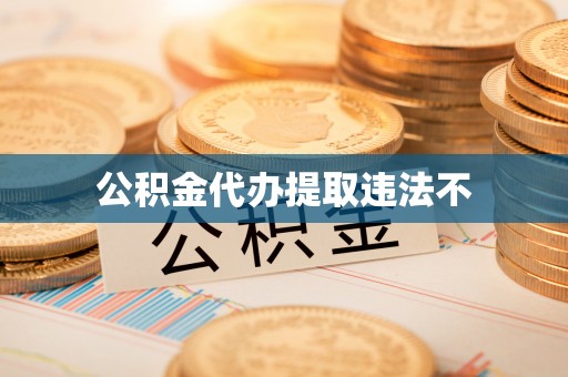 莆田公积金代办提取违法不