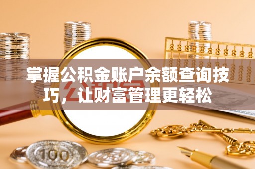 莆田掌握公积金账户余额查询技巧，让财富管理更轻松