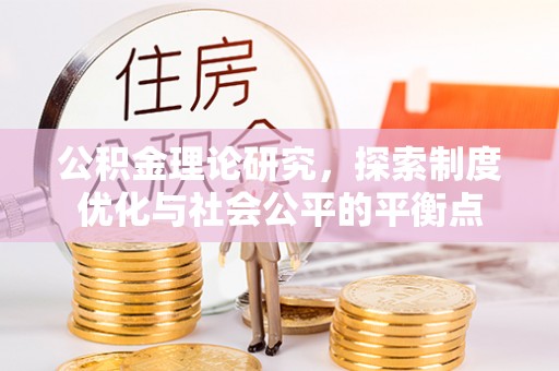 莆田公积金理论研究，探索制度优化与社会公平的平衡点