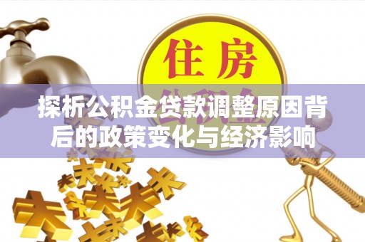 莆田探析公积金贷款调整原因背后的政策变化与经济影响