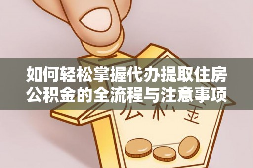 莆田如何轻松掌握代办提取住房公积金的全流程与注意事项