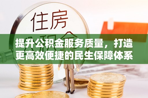 莆田提升公积金服务质量，打造更高效便捷的民生保障体系