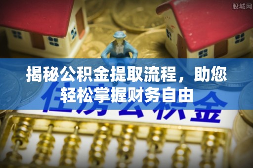 莆田揭秘公积金提取流程，助您轻松掌握财务自由