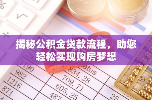 莆田揭秘公积金贷款流程，助您轻松实现购房梦想