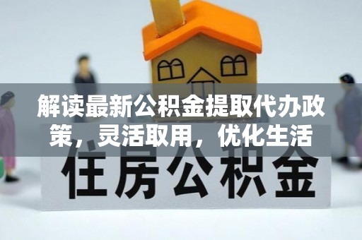莆田解读最新公积金提取代办政策，灵活取用，优化生活