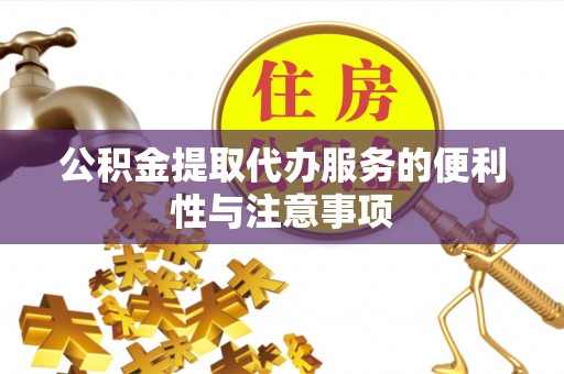莆田公积金提取代办服务的便利性与注意事项