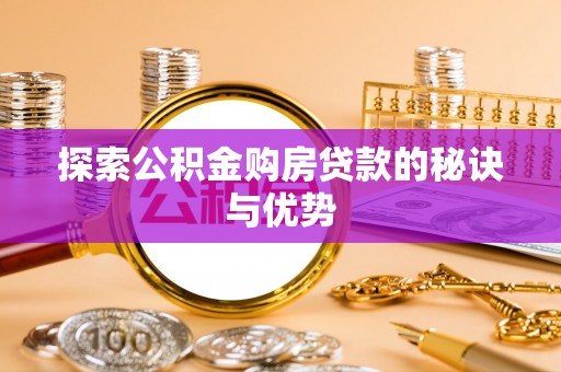 莆田探索公积金购房贷款的秘诀与优势