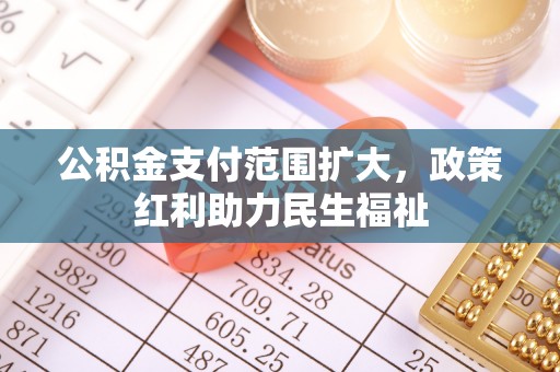 莆田公积金支付范围扩大，政策红利助力民生福祉