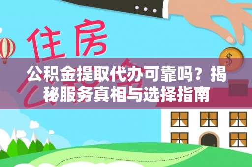 莆田公积金提取代办可靠吗？揭秘服务真相与选择指南