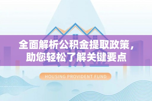莆田全面解析公积金提取政策，助您轻松了解关键要点