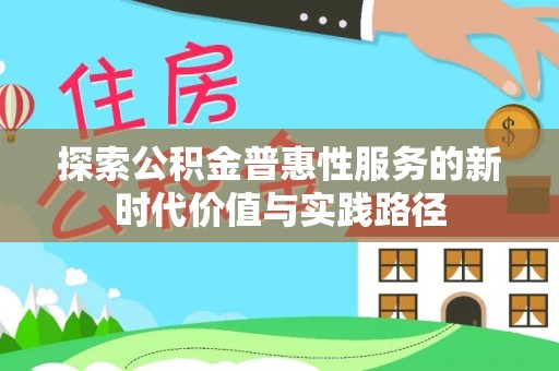莆田探索公积金普惠性服务的新时代价值与实践路径