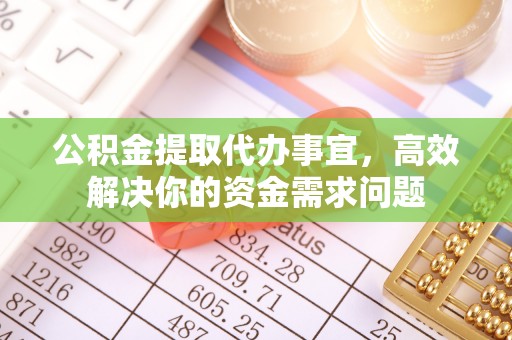 莆田公积金提取代办事宜，高效解决你的资金需求问题