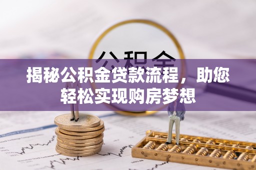 莆田揭秘公积金贷款流程，助您轻松实现购房梦想