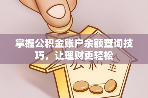 莆田掌握公积金账户余额查询技巧，让理财更轻松