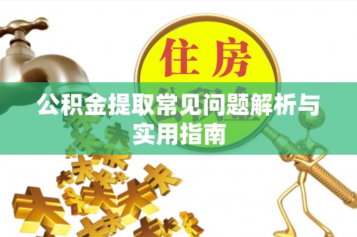 莆田公积金提取常见问题解析与实用指南