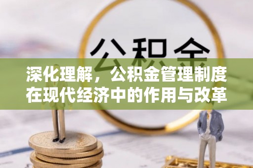 莆田深化理解，公积金管理制度在现代经济中的作用与改革方向