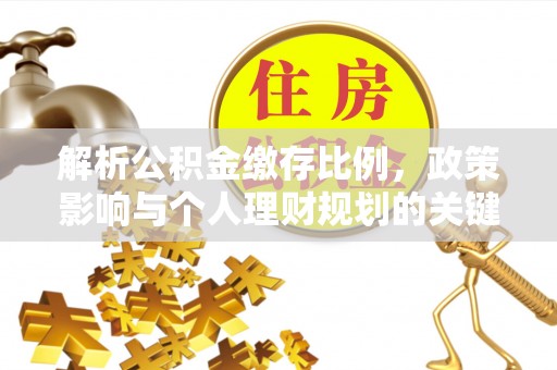 莆田解析公积金缴存比例，政策影响与个人理财规划的关键