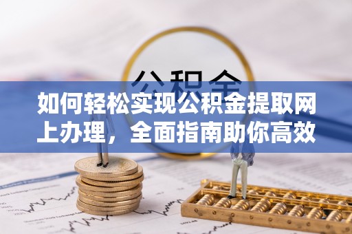 莆田如何轻松实现公积金提取网上办理，全面指南助你高效完成