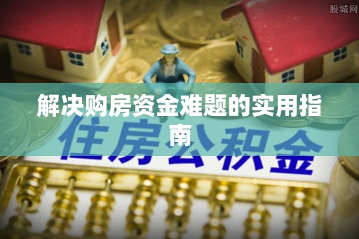 莆田解决购房资金难题的实用指南
