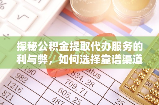 莆田探秘公积金提取代办服务的利与弊，如何选择靠谱渠道？
