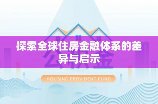 莆田探索全球住房金融体系的差异与启示