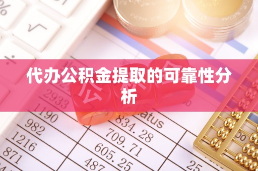 莆田代办公积金提取的可靠性分析