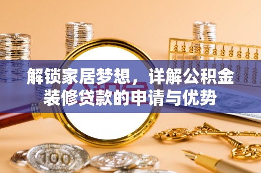 莆田解锁家居梦想，详解公积金装修贷款的申请与优势