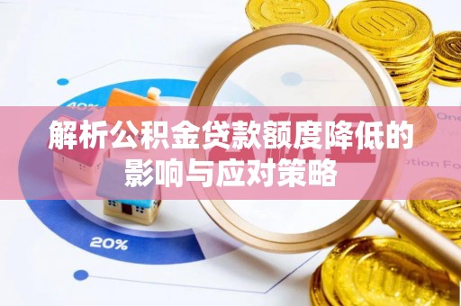 莆田解析公积金贷款额度降低的影响与应对策略