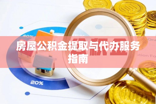 莆田房屋公积金提取与代办服务指南