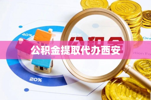 莆田公积金提取代办西安
