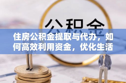 莆田住房公积金提取与代办，如何高效利用资金，优化生活品质