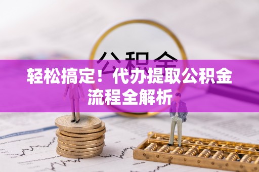 莆田轻松搞定！代办提取公积金流程全解析