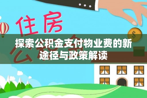 莆田探索公积金支付物业费的新途径与政策解读