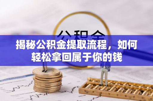 莆田揭秘公积金提取流程，如何轻松拿回属于你的钱