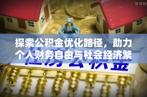 莆田探索公积金优化路径，助力个人财务自由与社会经济繁荣
