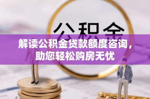 莆田解读公积金贷款额度咨询，助您轻松购房无忧
