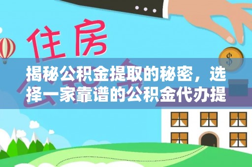 莆田揭秘公积金提取的秘密，选择一家靠谱的公积金代办提取公司的重要性